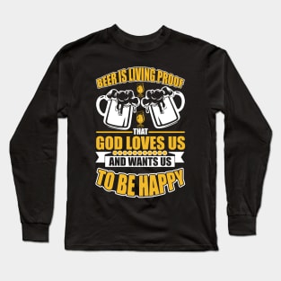 Beer Is Living Proof That God Loves Us And Wants Us To Be Happy T Shirt For Women Men Long Sleeve T-Shirt